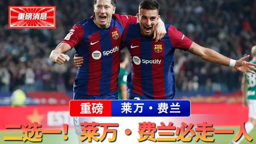 世体:巴萨尚未与费兰和莱万续约,球队夏窗的首要任务是引进中锋